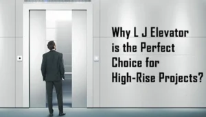 Why L J Elevator is the Perfect Choice for High-Rise Projects